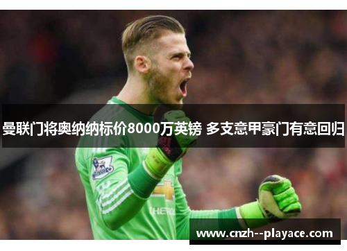 曼联门将奥纳纳标价8000万英镑 多支意甲豪门有意回归